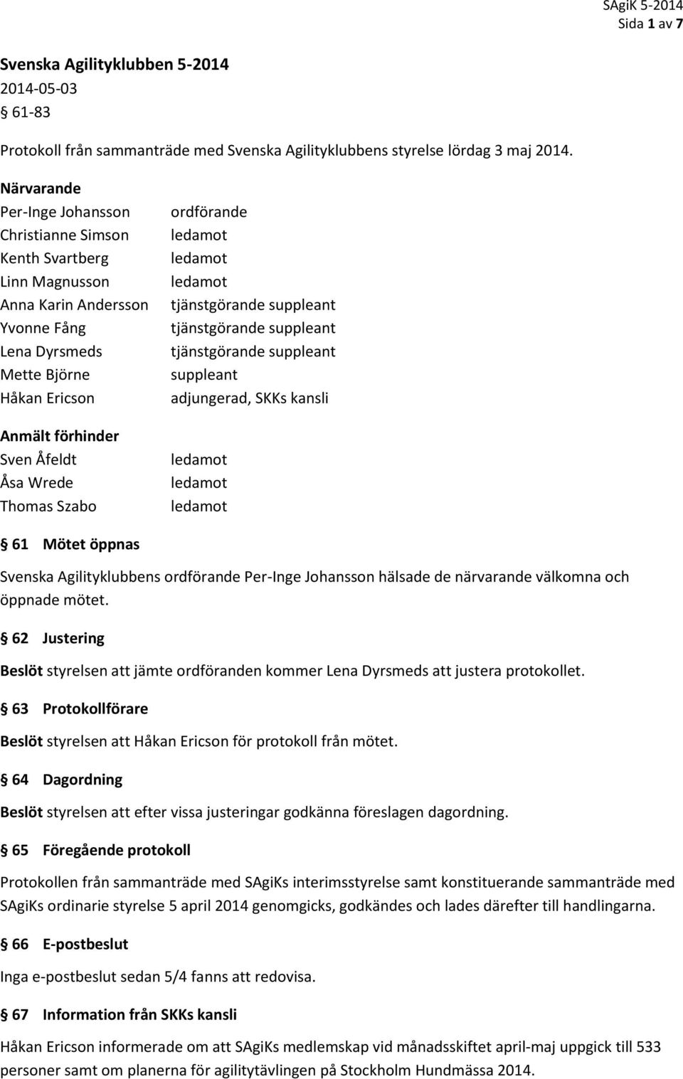 Szabo ordförande tjänstgörande suppleant tjänstgörande suppleant tjänstgörande suppleant suppleant adjungerad, SKKs kansli 61 Mötet öppnas Svenska Agilityklubbens ordförande Per-Inge Johansson