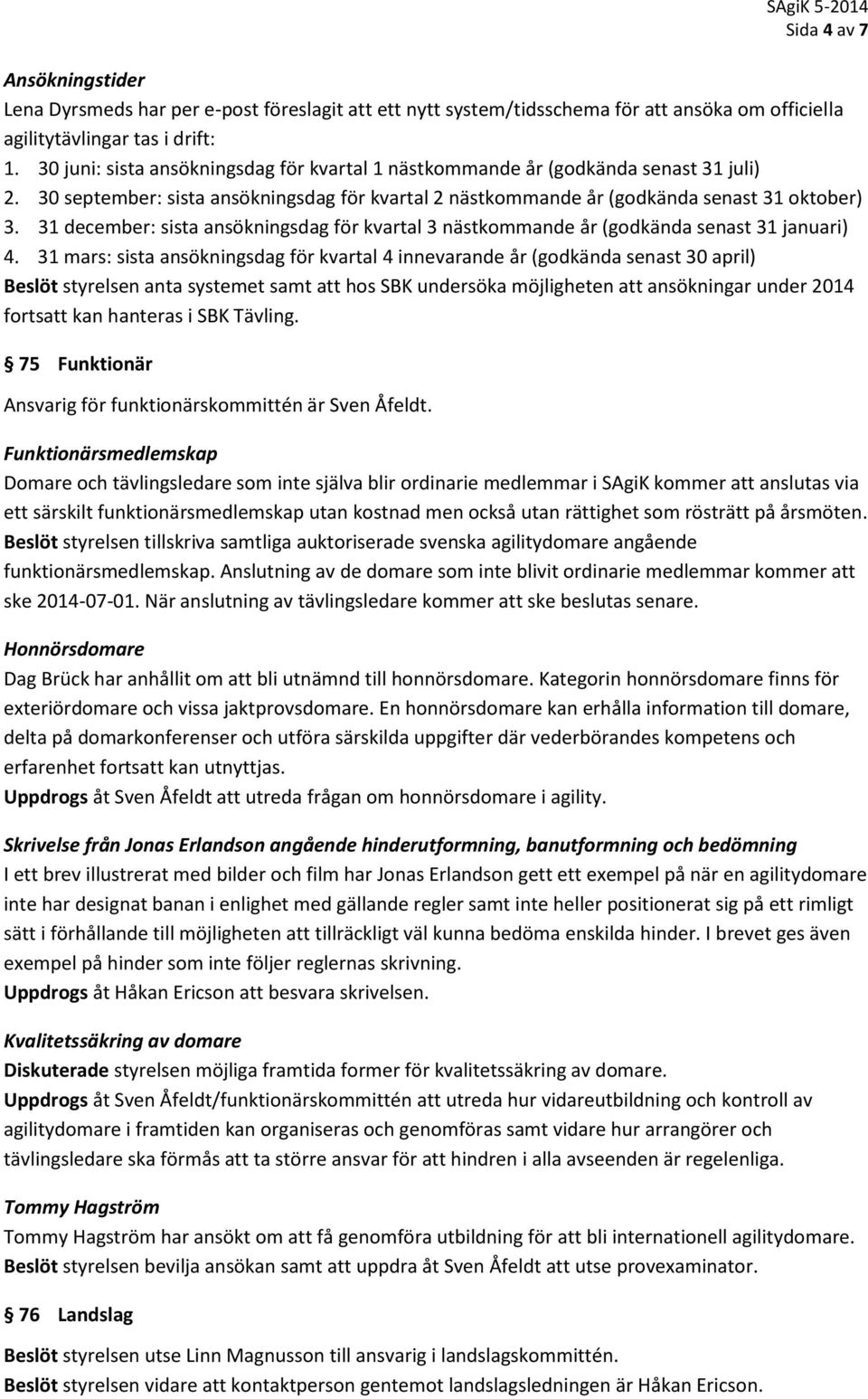 31 december: sista ansökningsdag för kvartal 3 nästkommande år (godkända senast 31 januari) 4.