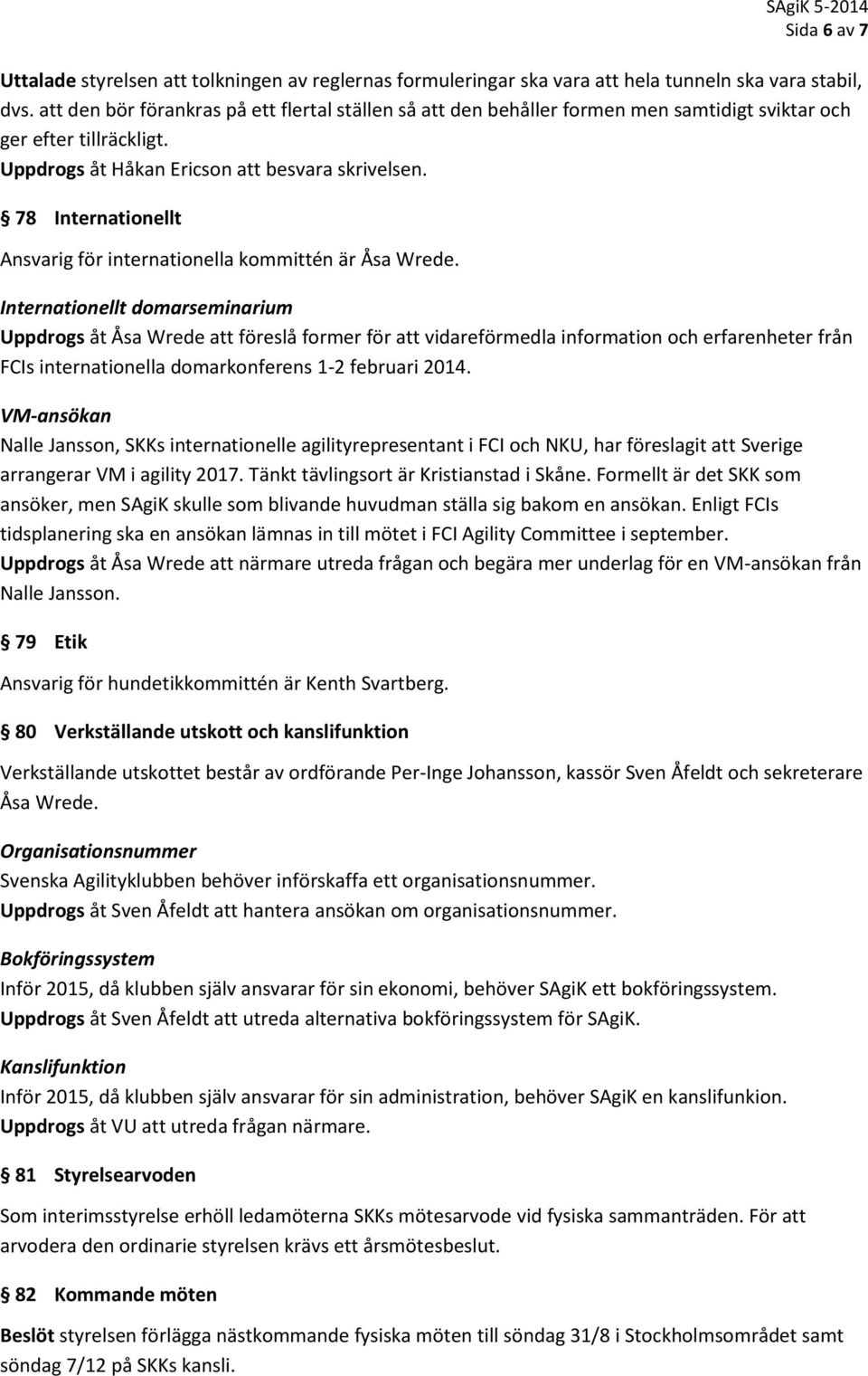 78 Internationellt Ansvarig för internationella kommittén är Åsa Wrede.