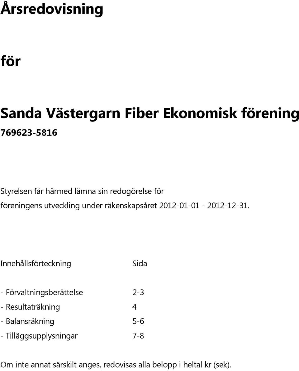 Innehållsförteckning Sida - Förvaltningsberättelse 2-3 - Resultaträkning 4 - Balansräkning