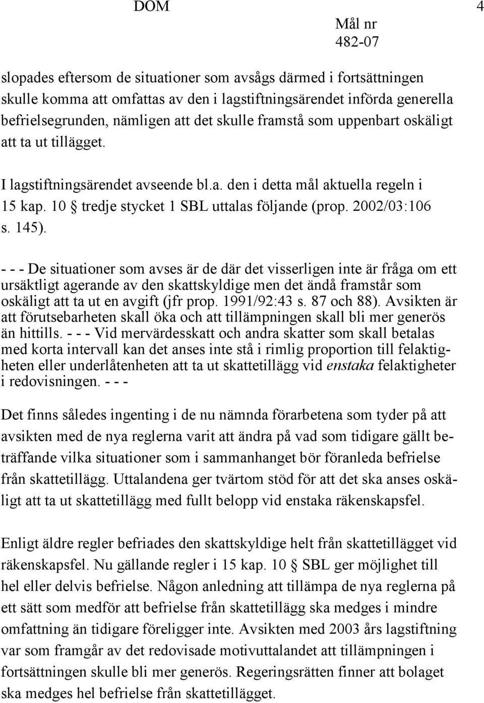 - - - De situationer som avses är de där det visserligen inte är fråga om ett ursäktligt agerande av den skattskyldige men det ändå framstår som oskäligt att ta ut en avgift (jfr prop. 1991/92:43 s.