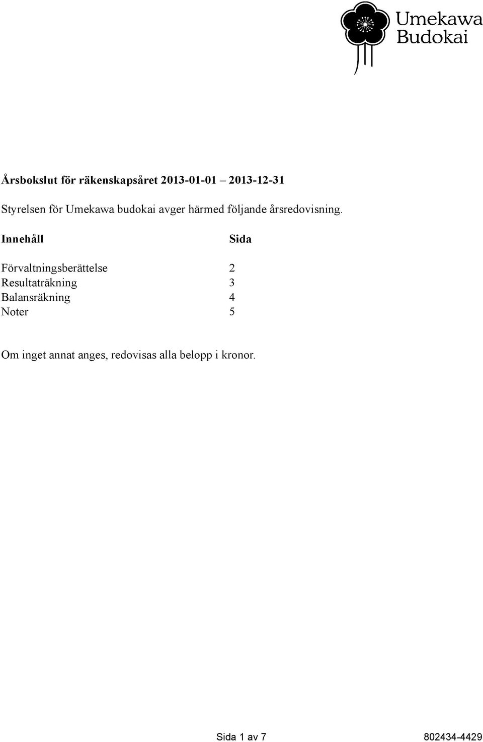 Innehåll Sida Förvaltningsberättelse 2 Resultaträkning 3
