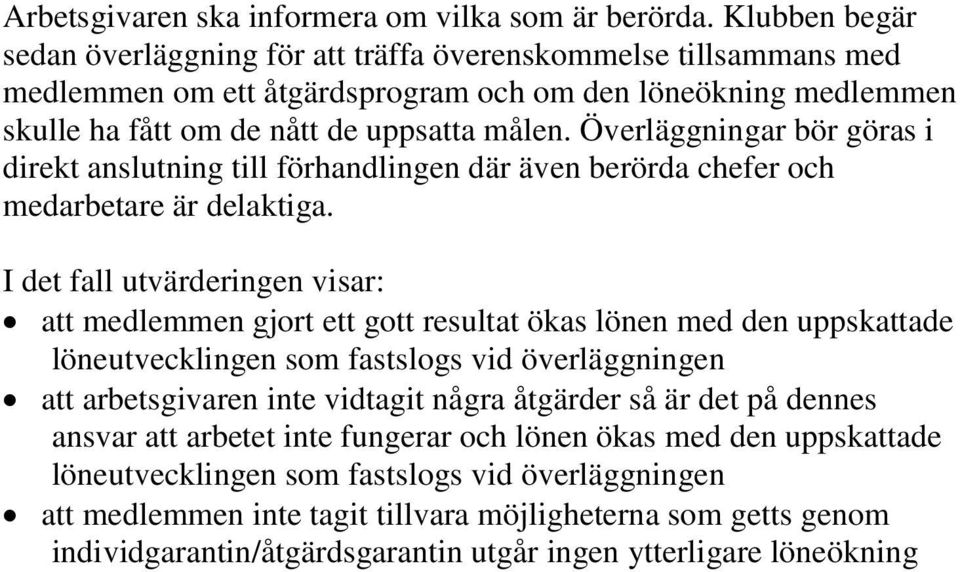 Överläggningar bör göras i direkt anslutning till förhandlingen där även berörda chefer och medarbetare är delaktiga.