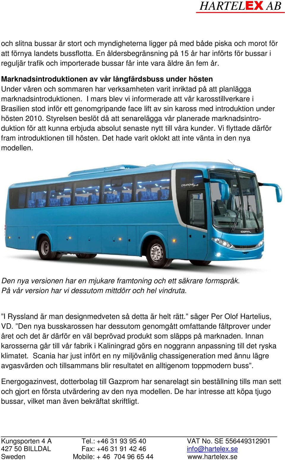 Marknadsintroduktionen av vår långfärdsbuss under hösten Under våren och sommaren har verksamheten varit inriktad på att planlägga marknadsintroduktionen.