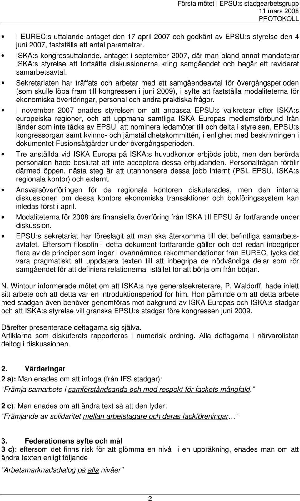 Sekretariaten har träffats och arbetar med ett samgåendeavtal för övergångsperioden (som skulle löpa fram till kongressen i juni 2009), i syfte att fastställa modaliteterna för ekonomiska