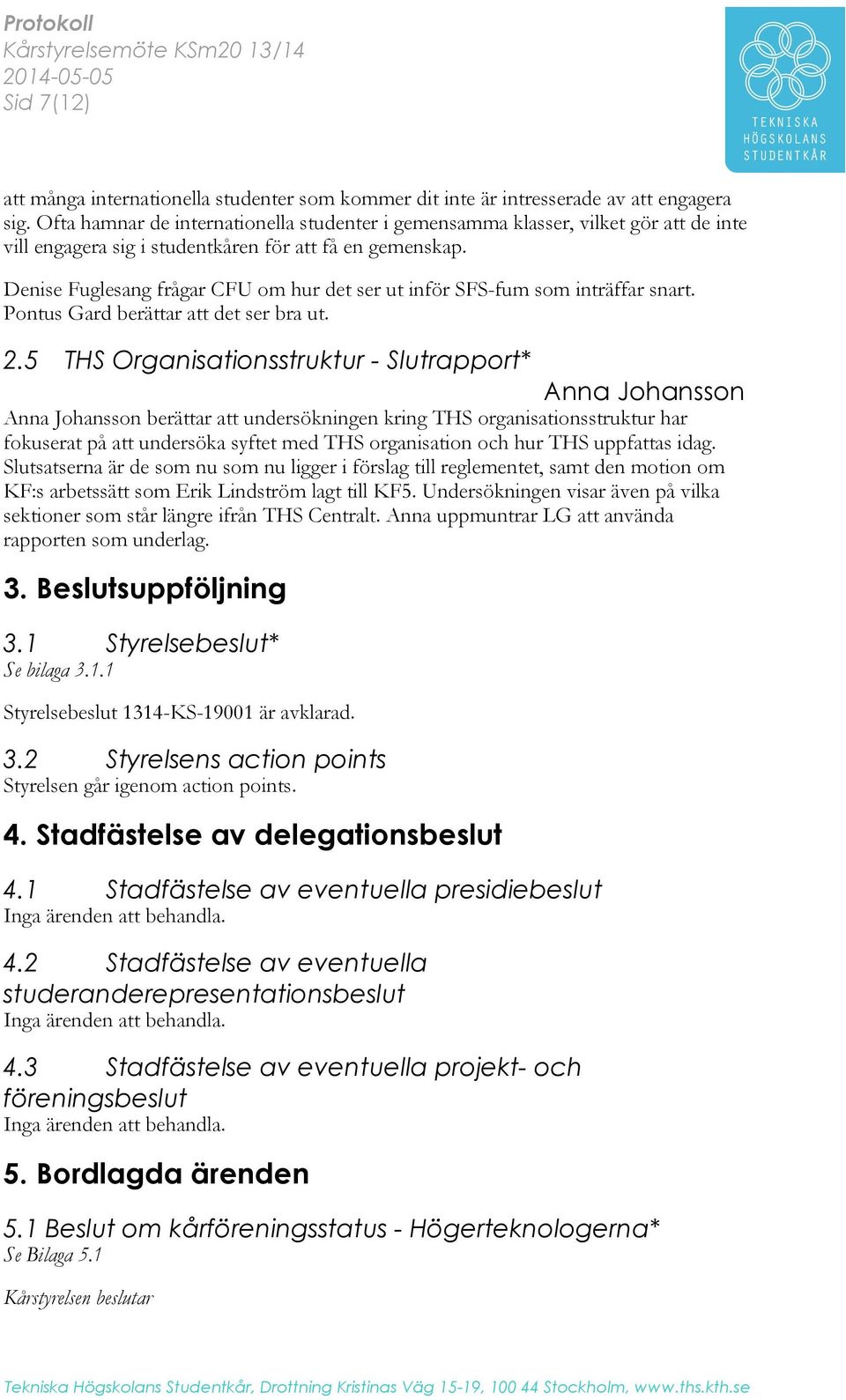 Denise Fuglesang frågar CFU om hur det ser ut inför SFS-fum som inträffar snart. Pontus Gard berättar att det ser bra ut. 2.