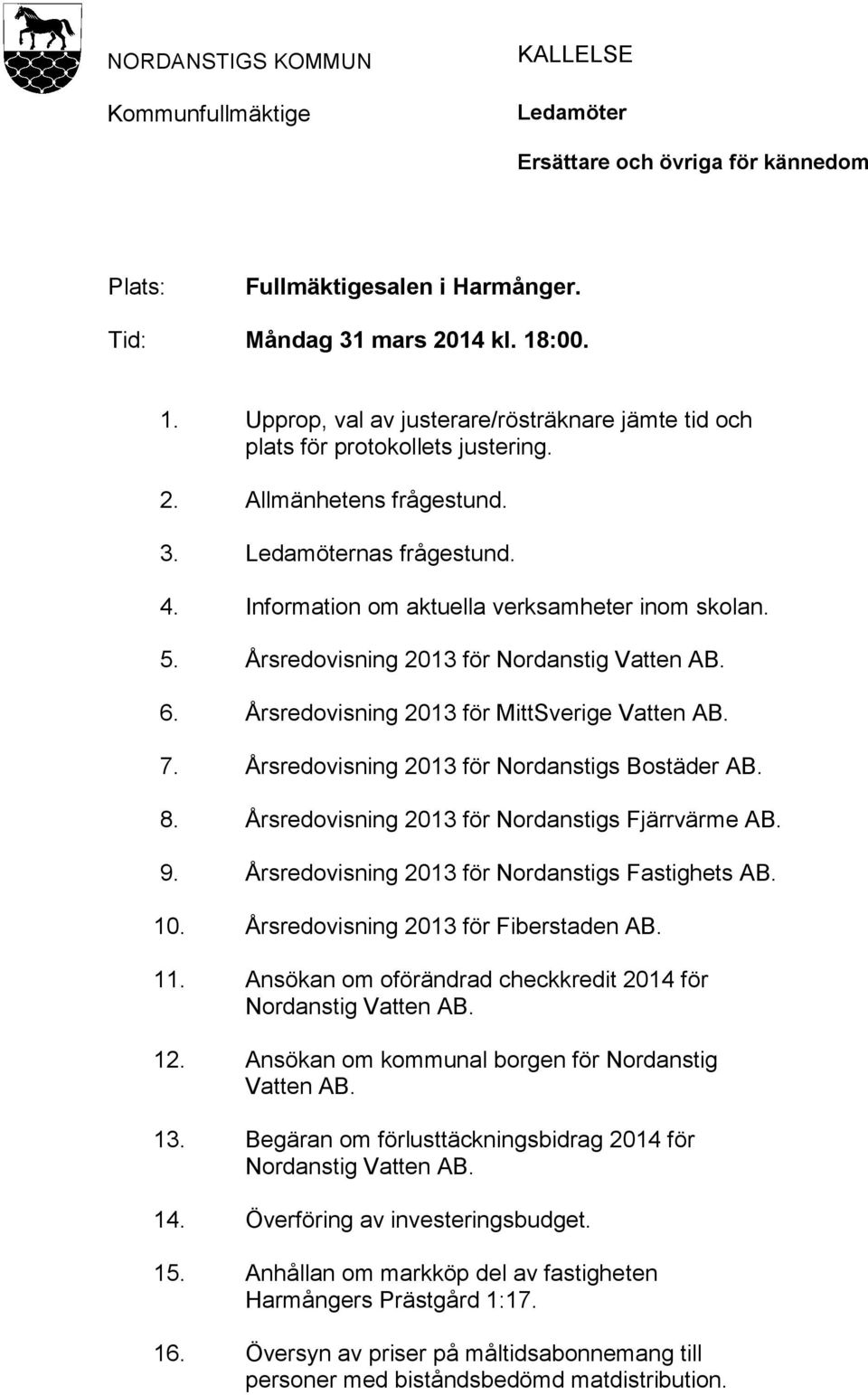 Information om aktuella verksamheter inom skolan. 5. Årsredovisning 2013 för Nordanstig Vatten AB. 6. Årsredovisning 2013 för MittSverige Vatten AB. 7. Årsredovisning 2013 för Nordanstigs Bostäder AB.
