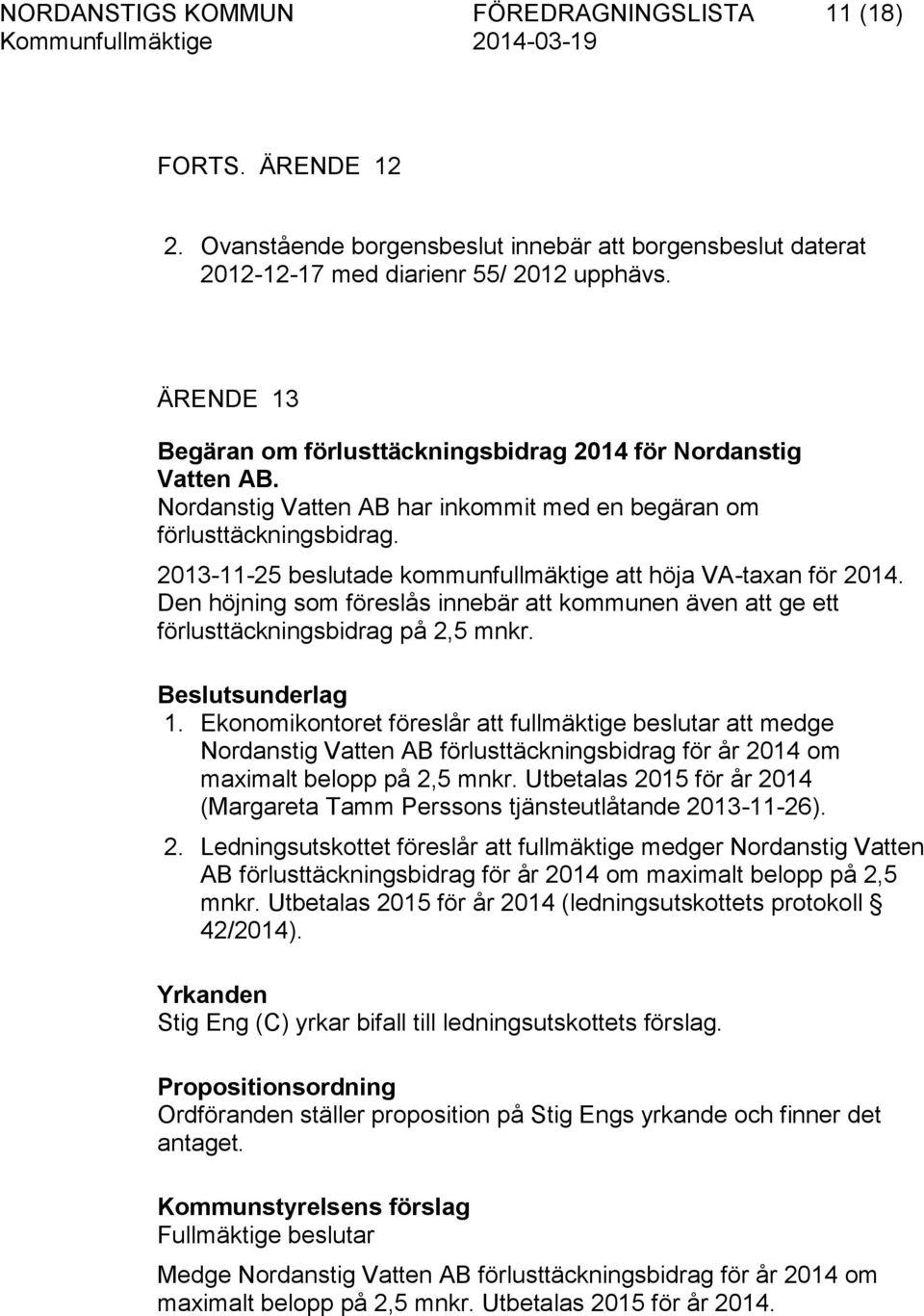 2013-11-25 beslutade kommunfullmäktige att höja VA-taxan för 2014. Den höjning som föreslås innebär att kommunen även att ge ett förlusttäckningsbidrag på 2,5 mnkr. Beslutsunderlag 1.