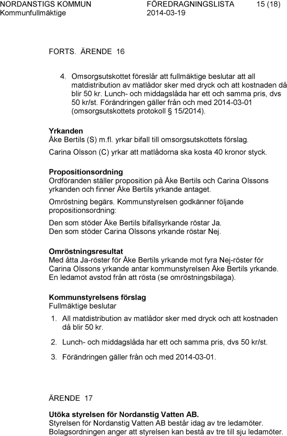 yrkar bifall till omsorgsutskottets förslag. Carina Olsson (C) yrkar att matlådorna ska kosta 40 kronor styck.