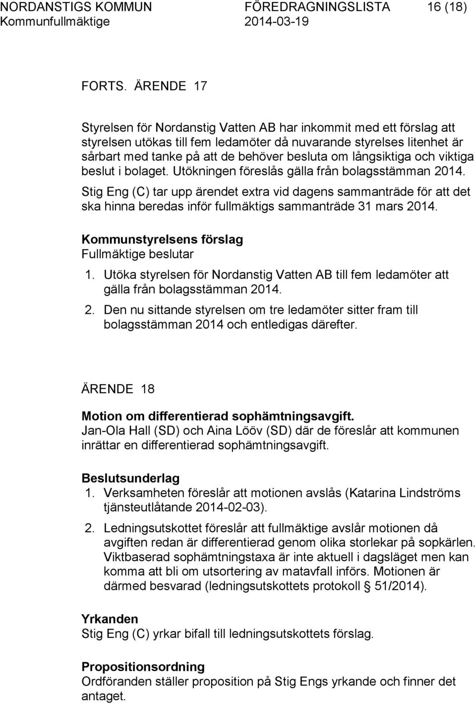 långsiktiga och viktiga beslut i bolaget. Utökningen föreslås gälla från bolagsstämman 2014.