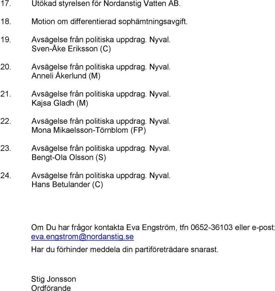 Avsägelse från politiska uppdrag. Nyval. Bengt-Ola Olsson (S) 24. Avsägelse från politiska uppdrag. Nyval. Hans Betulander (C) Om Du har frågor kontakta Eva Engström, tfn 0652-36103 eller e-post: eva.