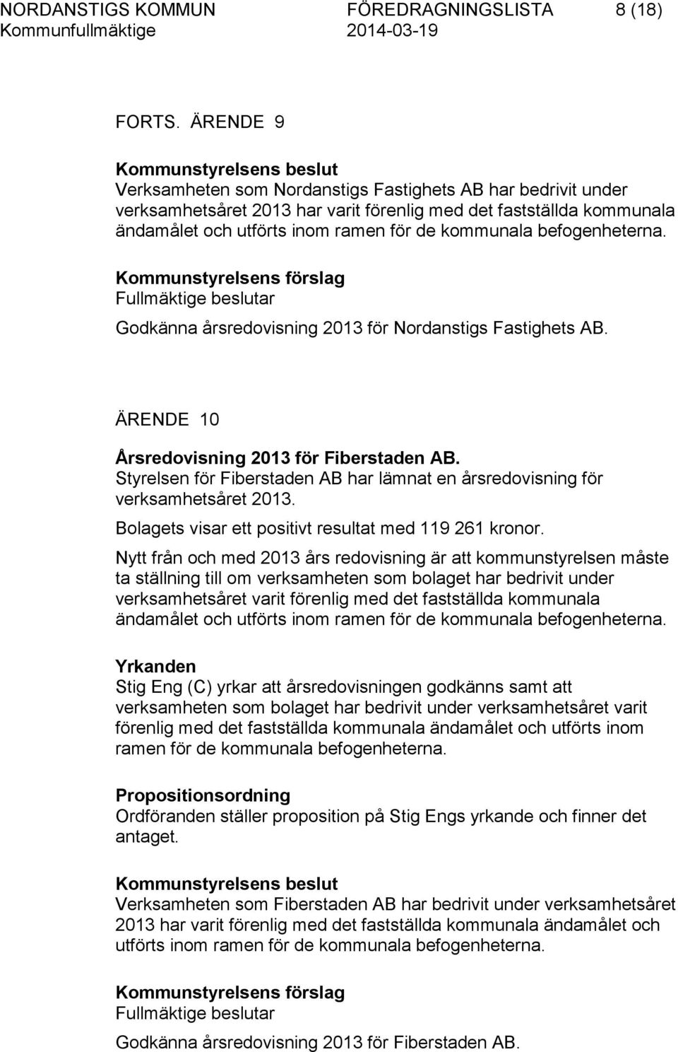 Nordanstigs Fastighets AB. ÄRENDE 10 Årsredovisning 2013 för Fiberstaden AB. Styrelsen för Fiberstaden AB har lämnat en årsredovisning för verksamhetsåret 2013.