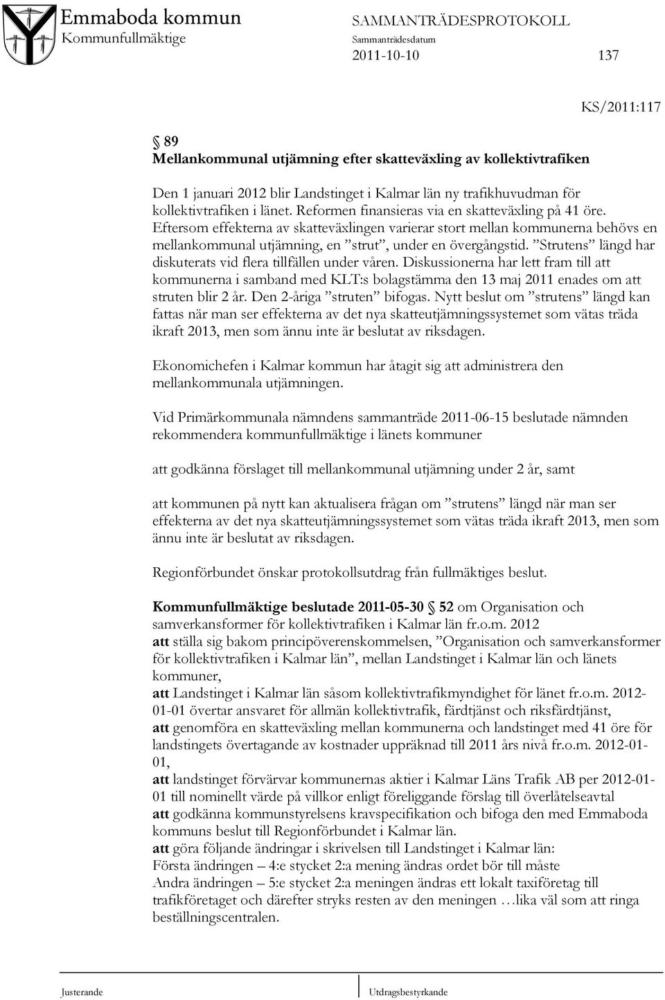 Strutens längd har diskuterats vid flera tillfällen under våren. Diskussionerna har lett fram till att kommunerna i samband med KLT:s bolagstämma den 13 maj 2011 enades om att struten blir 2 år.