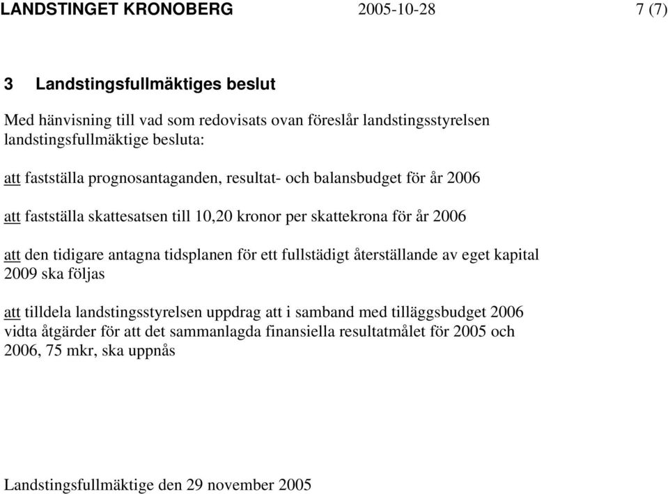 skattekrona för år 2006 att den tidigare antagna tidsplanen för ett fullstädigt återställande av eget kapital 2009 ska följas att tilldela landstingsstyrelsen