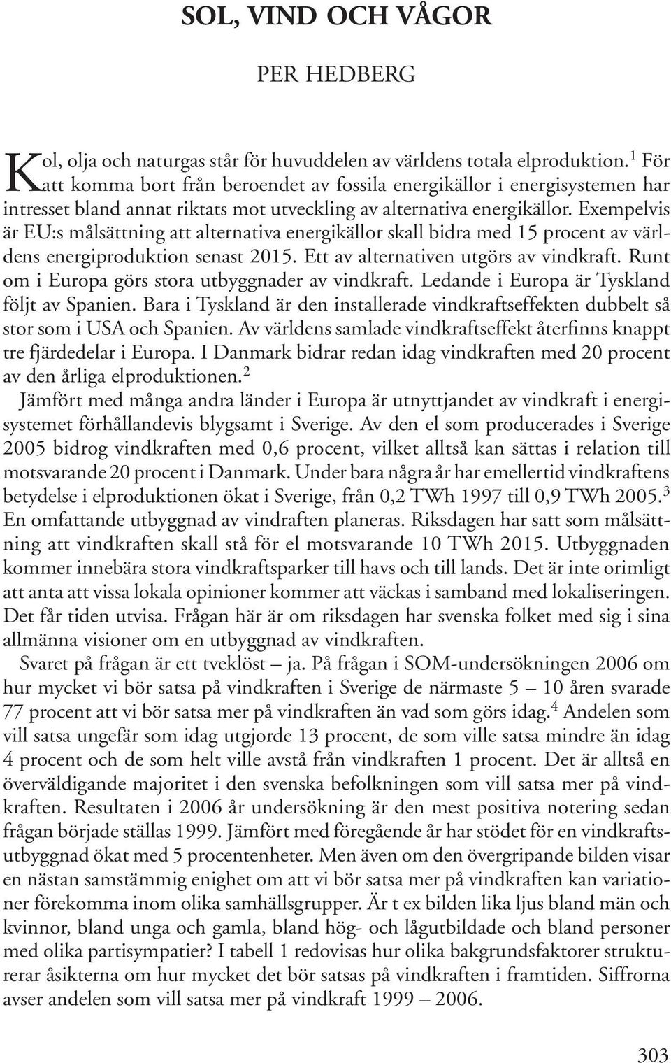 Exempelvis är EU:s målsättning att alternativa energikällor skall bidra med 15 procent av världens energiproduktion senast 2015. Ett av alternativen utgörs av vindkraft.