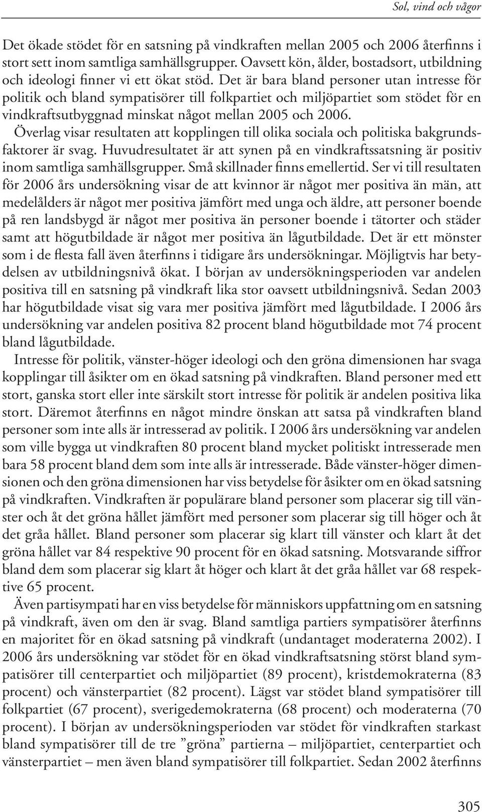 Det är bara bland personer utan intresse för politik och bland sympatisörer till folkpartiet och miljöpartiet som stödet för en vindkraftsutbyggnad minskat något mellan 2005 och 2006.