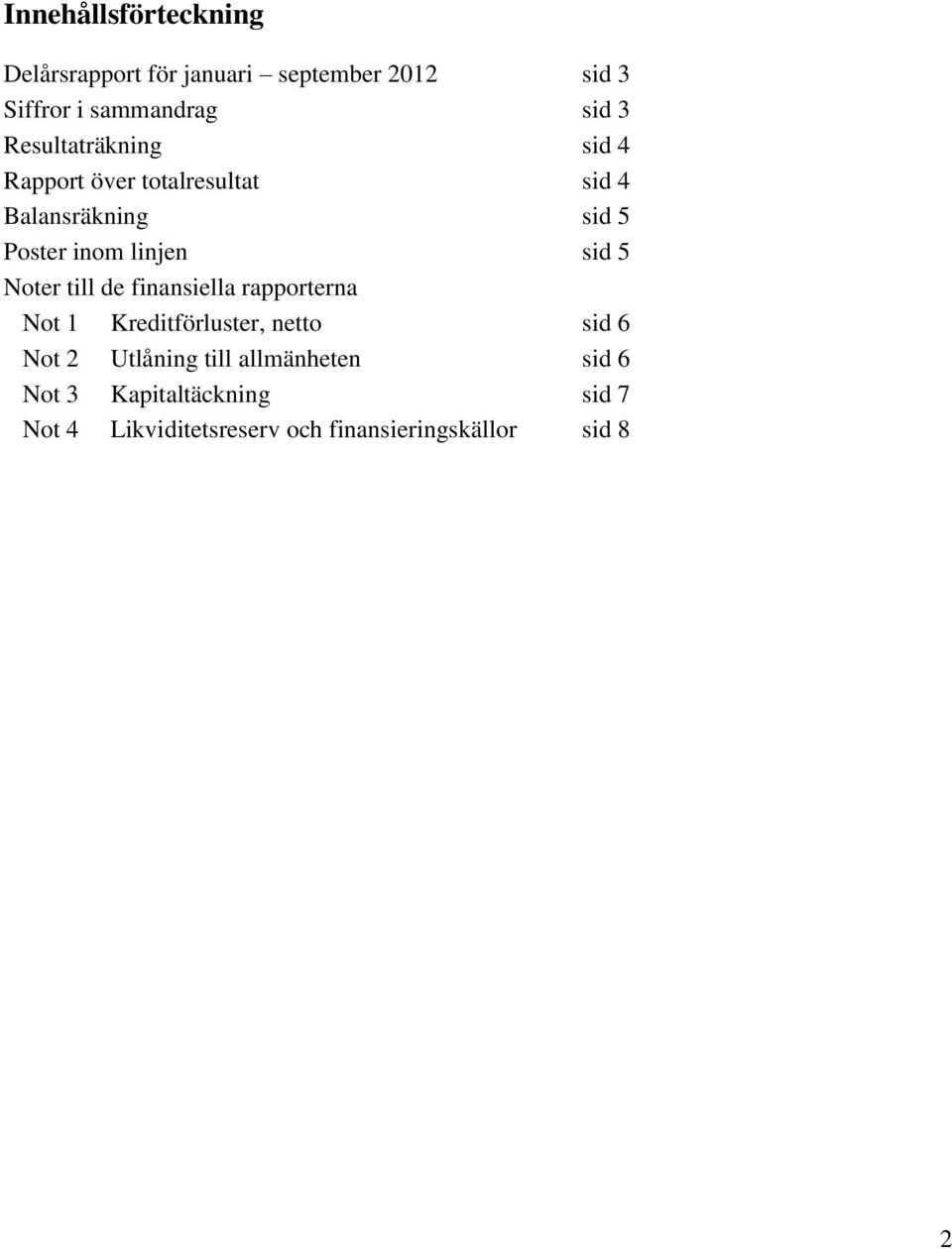 5 Noter till de finansiella rapporterna Not 1 Kreditförluster, netto sid 6 Not 2 Utlåning till