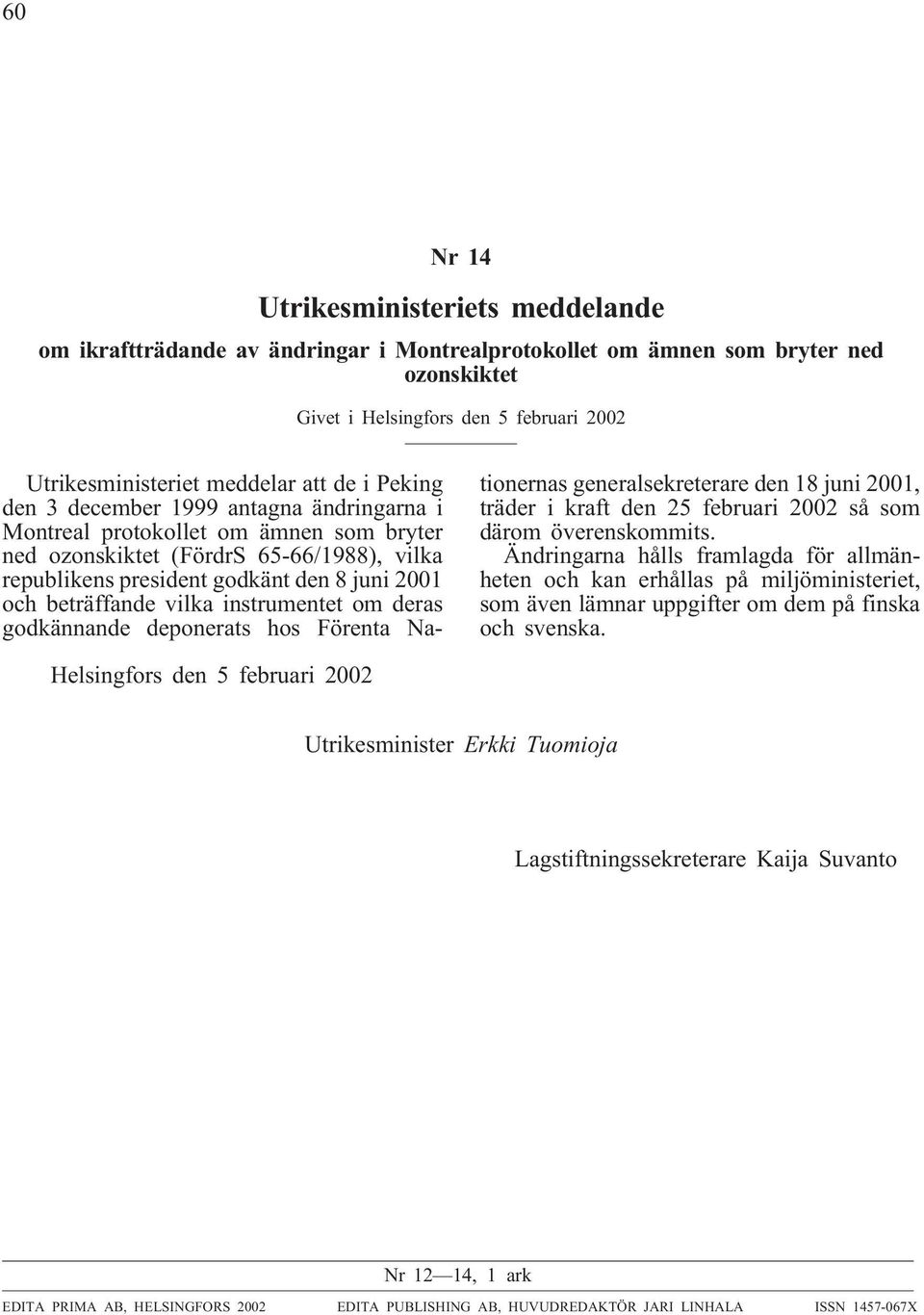 beträffande vilka instrumentet om deras godkännande deponerats hos Förenta Nationernas generalsekreterare den 18 juni 2001, träder i kraft den 25 februari 2002 så som därom överenskommits.