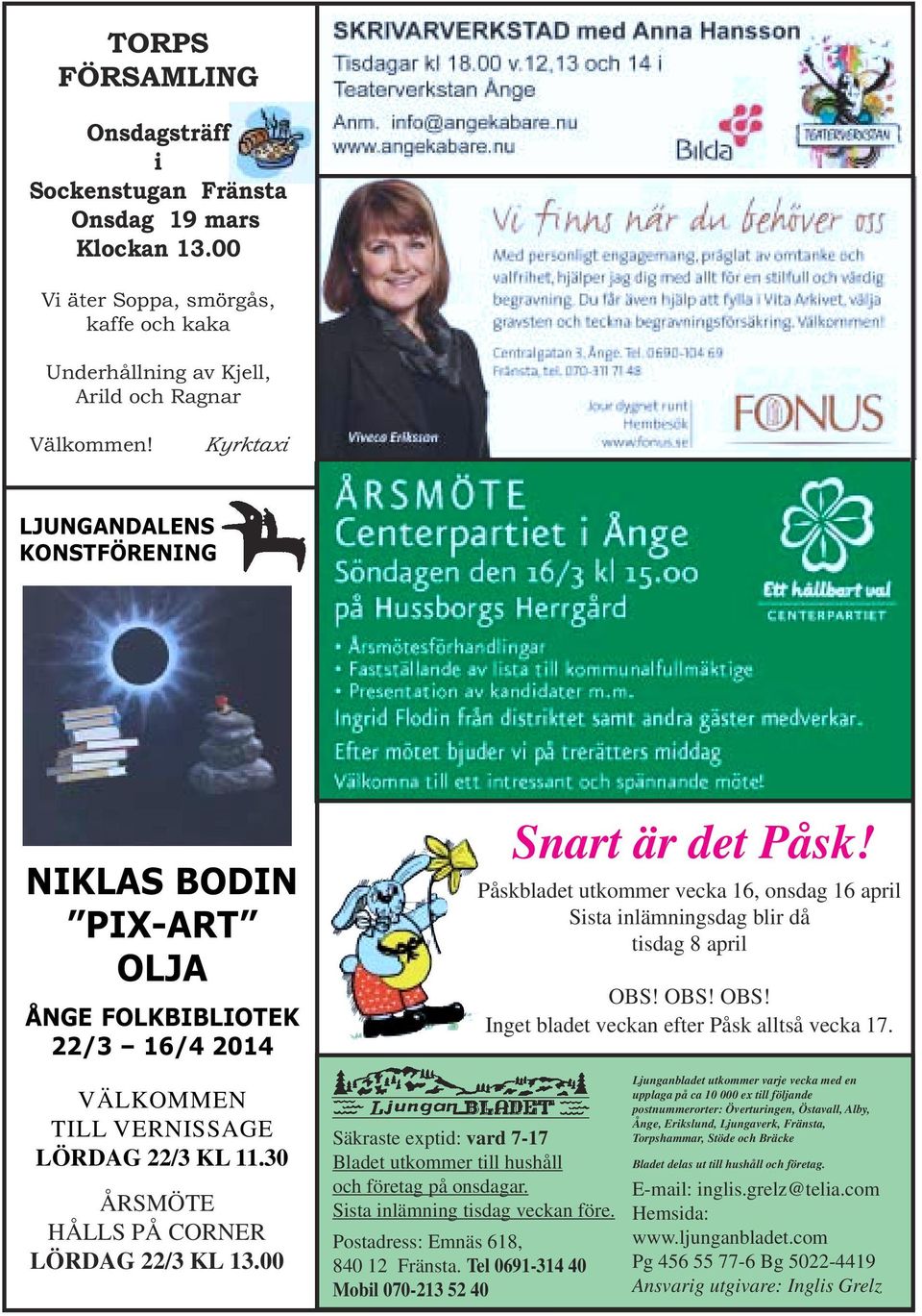 Påskbladet utkommer vecka 16, onsdag 16 april Sista inlämningsdag blir då tisdag 8 april OBS! OBS! OBS! Inget bladet veckan efter Påsk alltså vecka 17. VÄLKOMMEN TILL VERNISSAGE LÖRDAG 22/3 KL 11.