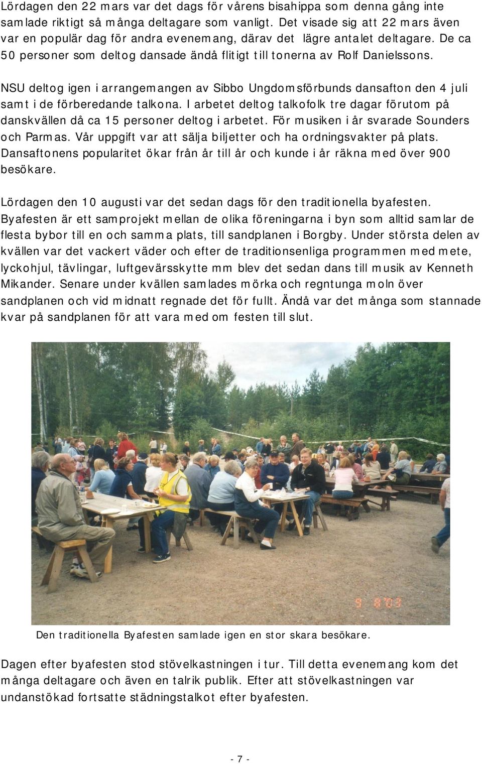 NSU deltog igen i arrangemangen av Sibbo Ungdomsförbunds dansafton den 4 juli samt i de förberedande talkona.