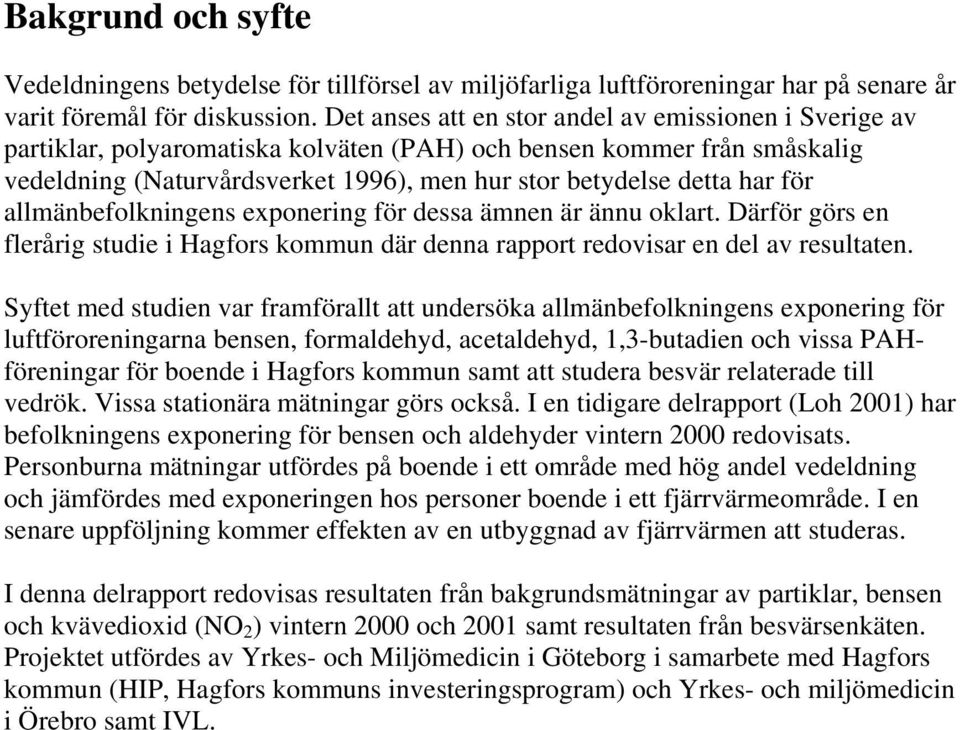 för allmänbefolkningens exponering för dessa ämnen är ännu oklart. Därför görs en flerårig studie i Hagfors kommun där denna rapport redovisar en del av resultaten.