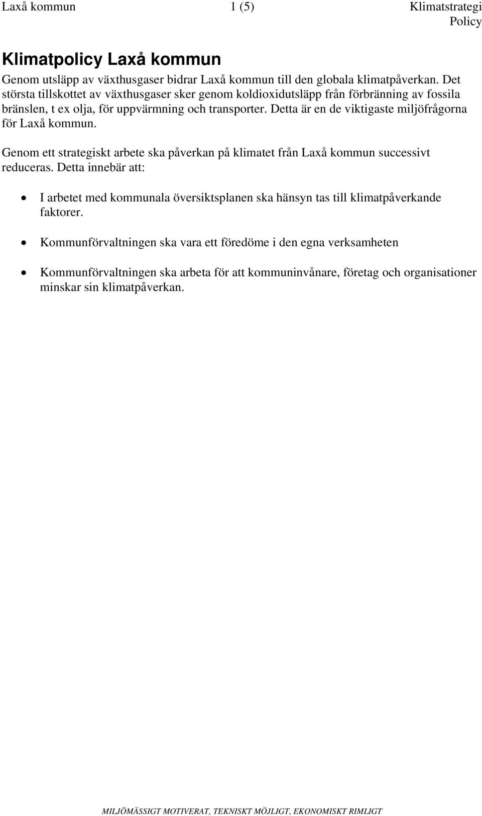 Detta är en de viktigaste miljöfrågorna för Laxå kommun. Genom ett strategiskt arbete ska påverkan på klimatet från Laxå kommun successivt reduceras.