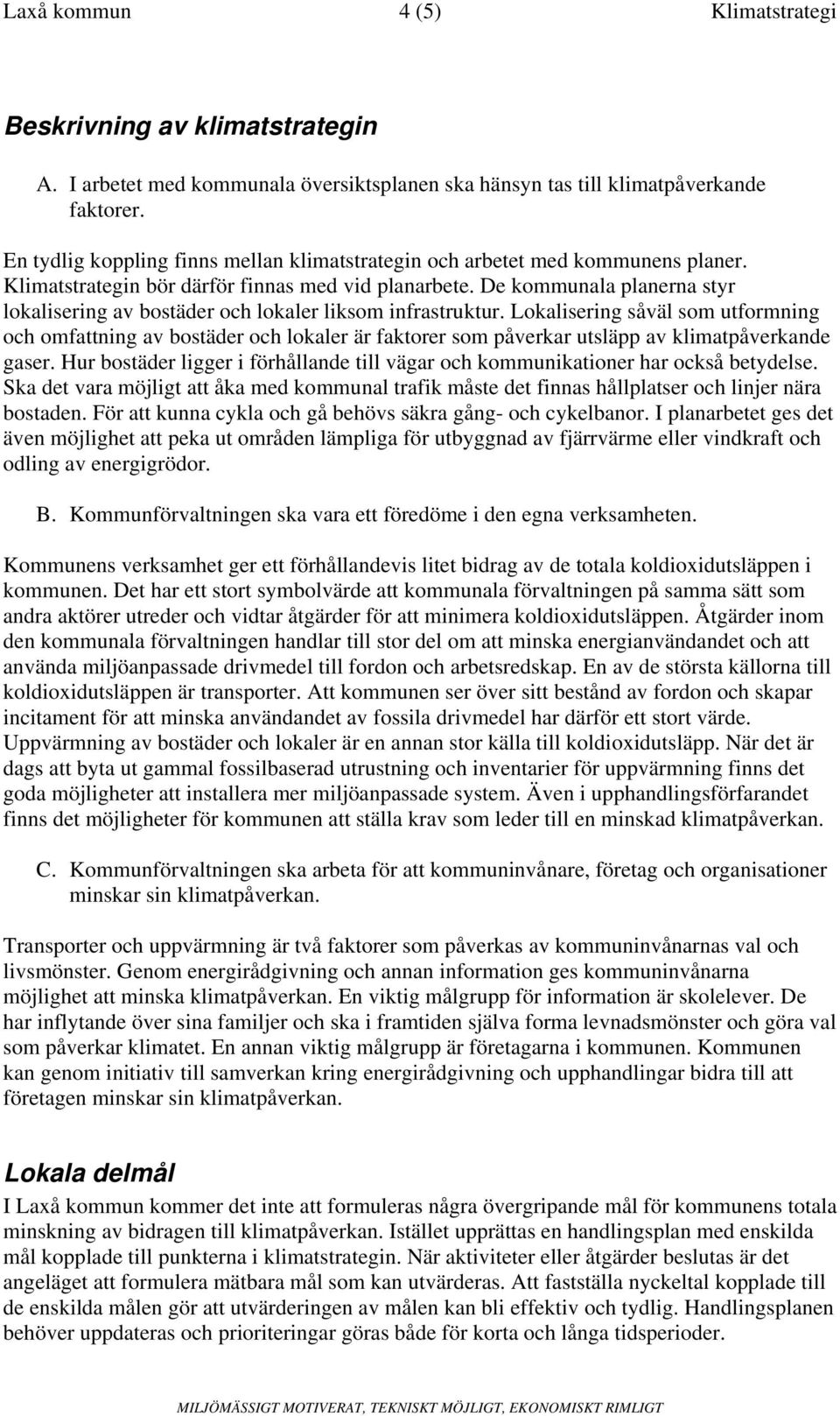 De kommunala planerna styr lokalisering av bostäder och lokaler liksom infrastruktur.