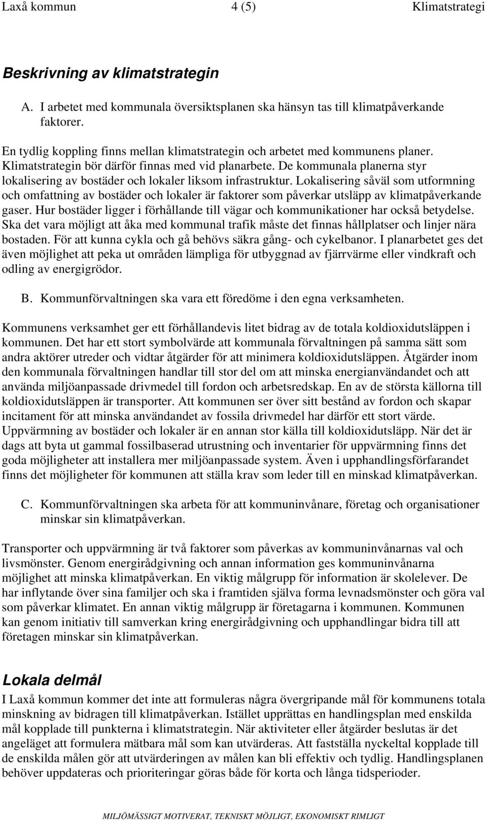 De kommunala planerna styr lokalisering av bostäder och lokaler liksom infrastruktur.