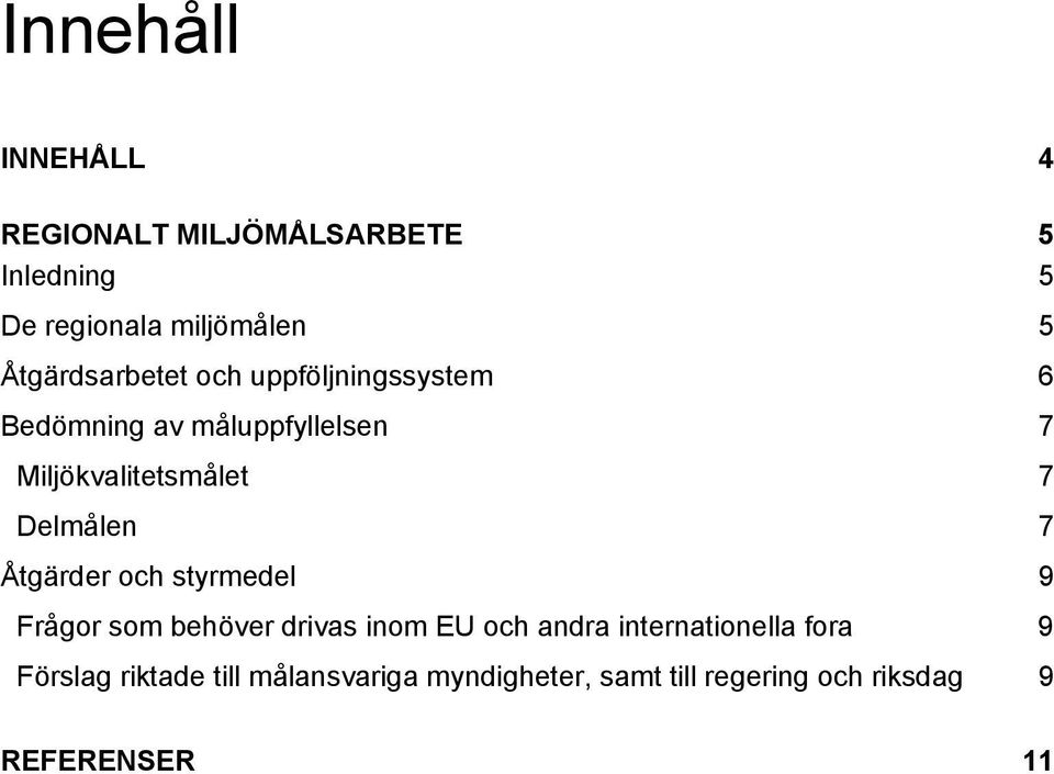 Delmålen 7 Åtgärder och styrmedel 9 Frågor som behöver drivas inom EU och andra