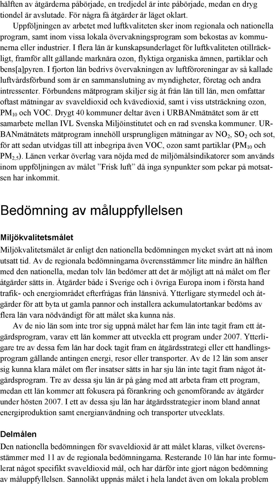 I flera län är kunskapsunderlaget för luftkvaliteten otillräckligt, framför allt gällande marknära ozon, flyktiga organiska ämnen, partiklar och bens[a]pyren.