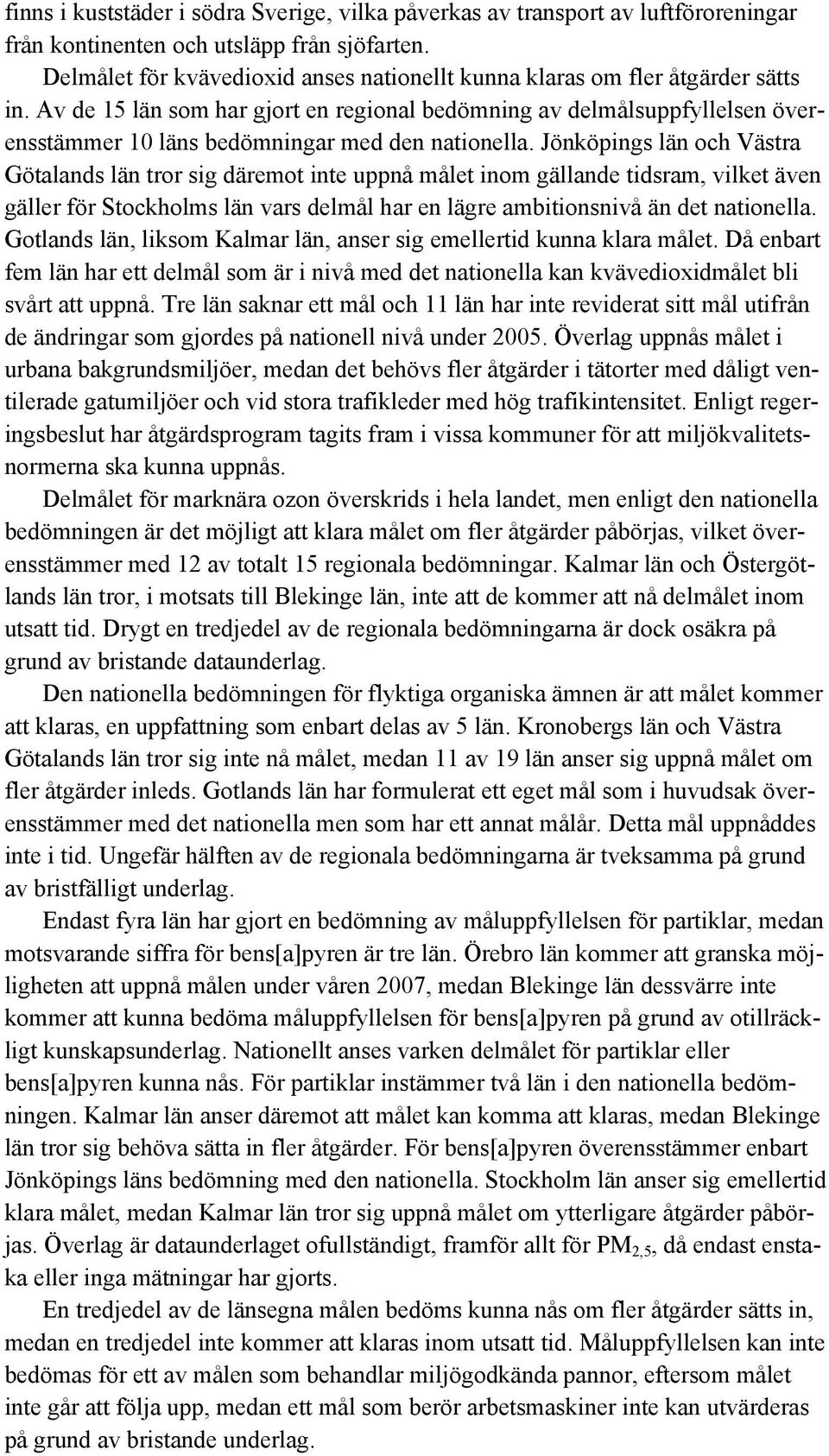 Av de 15 län som har gjort en regional bedömning av delmålsuppfyllelsen överensstämmer 10 läns bedömningar med den nationella.