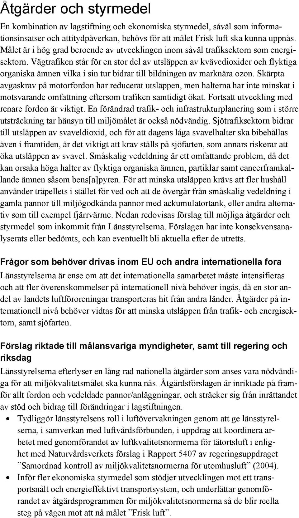 Vägtrafiken står för en stor del av utsläppen av kvävedioxider och flyktiga organiska ämnen vilka i sin tur bidrar till bildningen av marknära ozon.