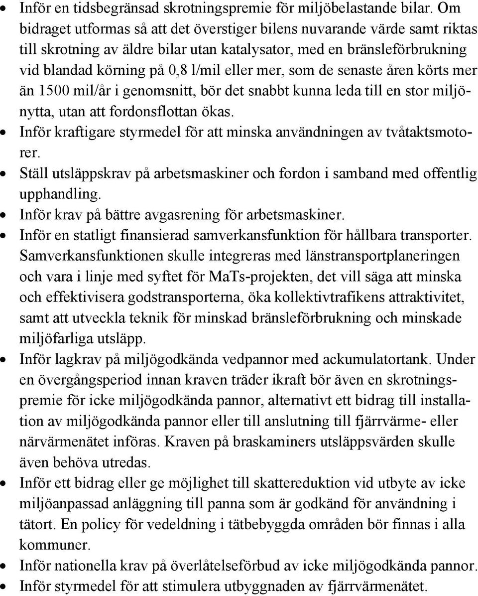 de senaste åren körts mer än 1500 mil/år i genomsnitt, bör det snabbt kunna leda till en stor miljönytta, utan att fordonsflottan ökas.