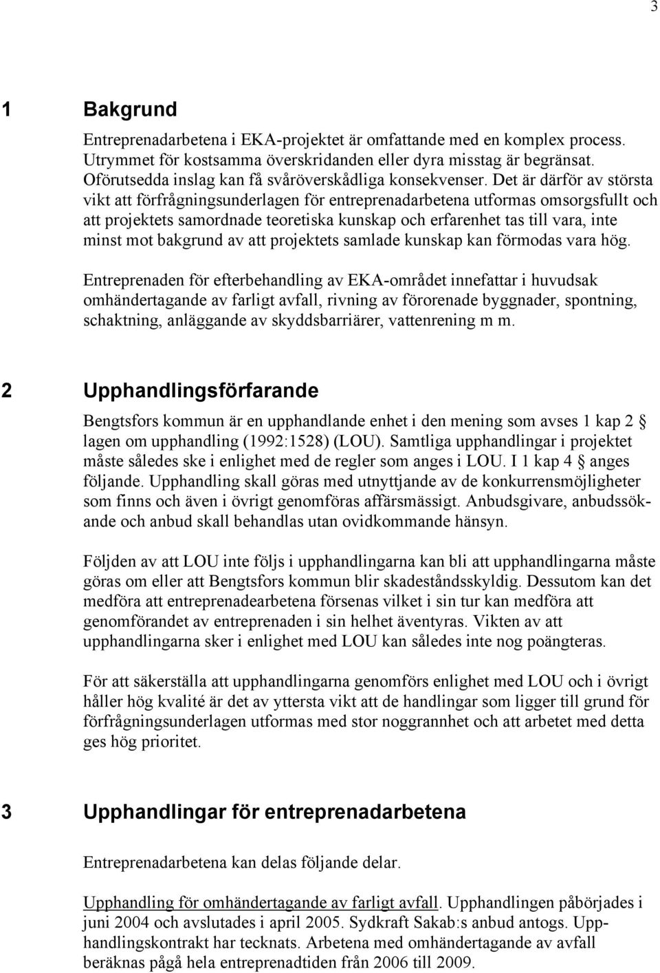 Det är därför av största vikt att förfrågningsunderlagen för entreprenadarbetena utformas omsorgsfullt och att projektets samordnade teoretiska kunskap och erfarenhet tas till vara, inte minst mot