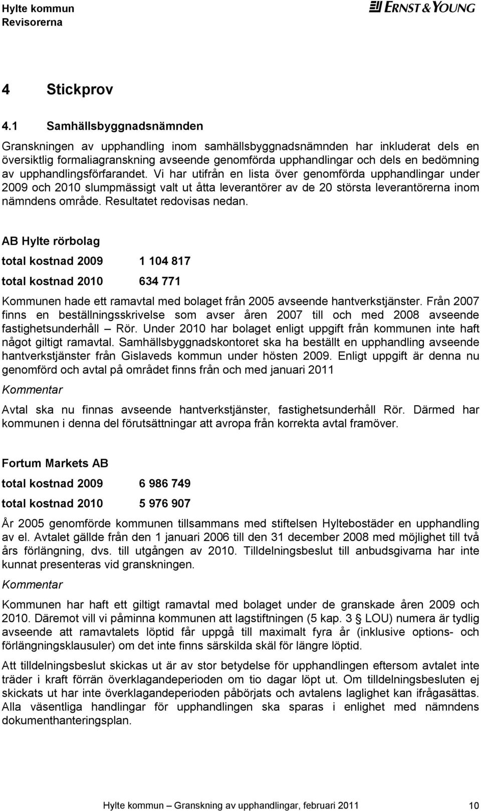 upphandlingsförfarandt. Vi har utifrån n lista övr gnomförda upphandlingar undr 2009 och 2010 slumpmässigt valt ut åtta lvrantörr av d 20 största lvrantörrna inom nämndns områd.