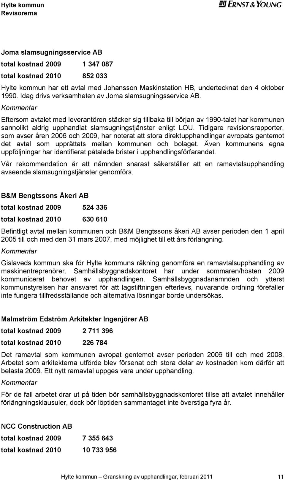 Kommntar Eftrsom avtalt md lvrantörn stäckr sig tillbaka till början av 1990-talt har kommunn sannolikt aldrig upphandlat slamsugningstjänstr nligt LOU.