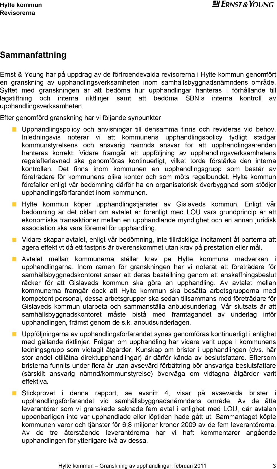 Eftr gnomförd granskning har vi följand synpunktr Upphandlingspolicy och anvisningar till dnsamma finns och rvidras vid bhov.