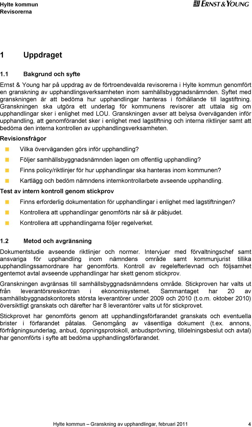 Granskningn avsr att blysa övrvägandn inför upphandling, att gnomförandt skr i nlight md lagstiftning och intrna riktlinjr samt att bdöma dn intrna kontrolln av upphandlingsvrksamhtn.