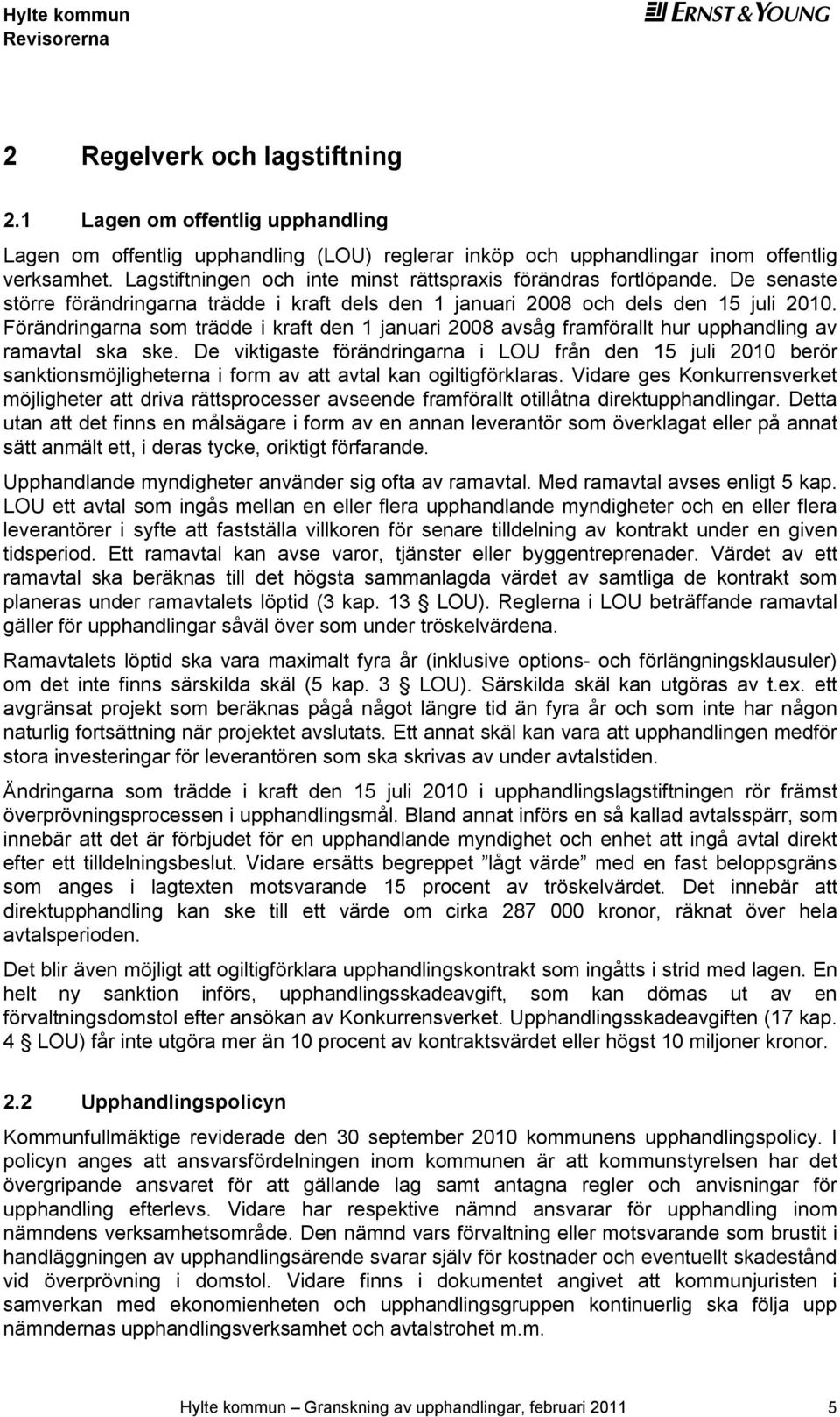 Förändringarna som trädd i kraft dn 1 januari 2008 avsåg framförallt hur upphandling av ramavtal ska sk.
