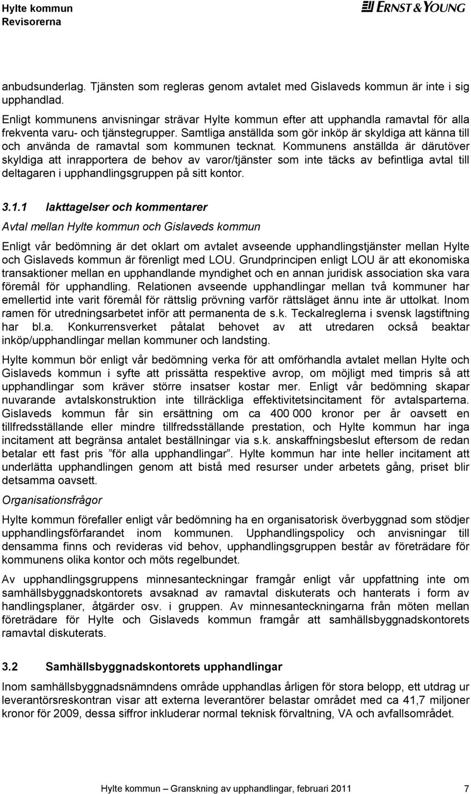 Samtliga anställda som gör inköp är skyldiga att känna till och använda d ramavtal som kommunn tcknat.