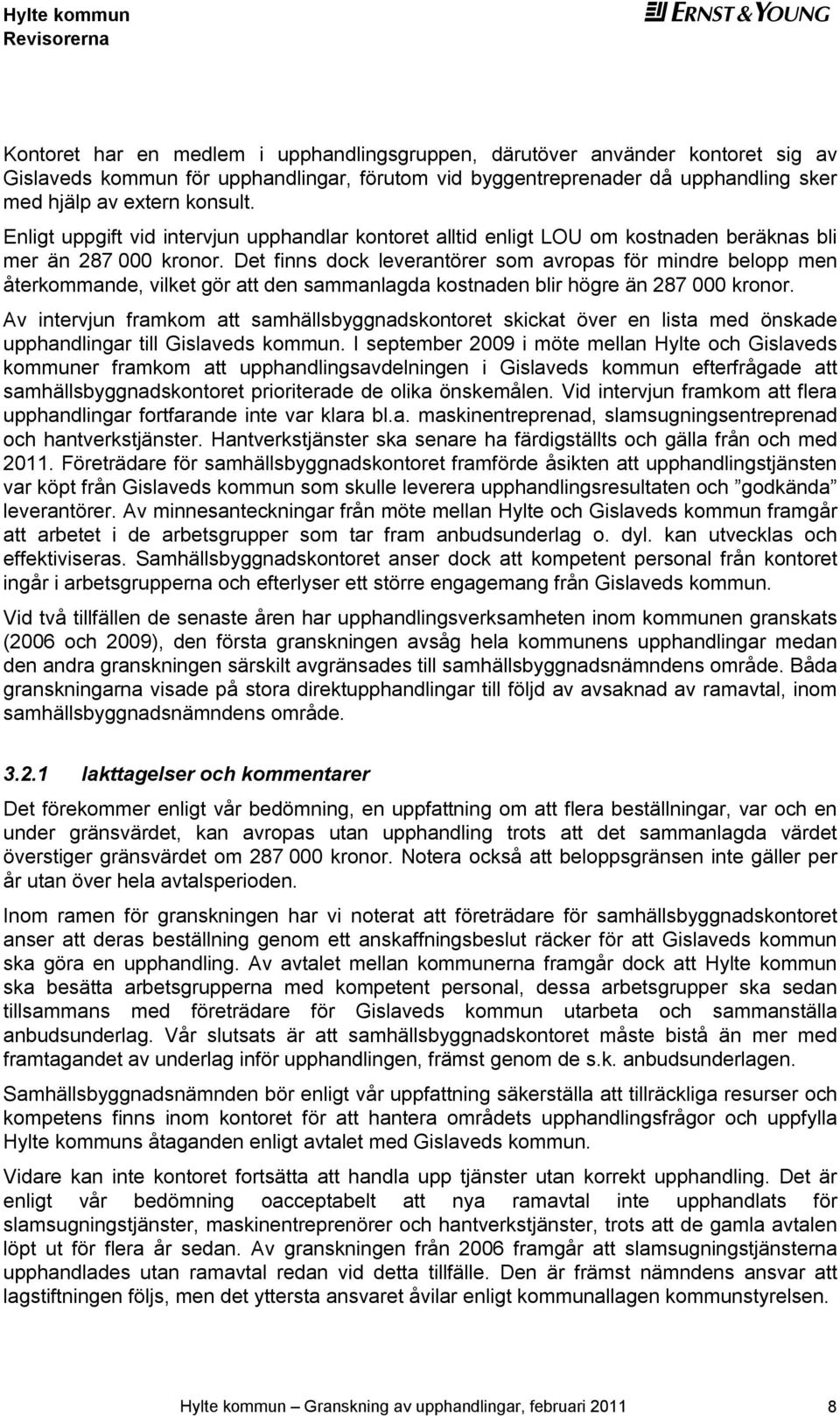 Dt finns dock lvrantörr som avropas för mindr blopp mn åtrkommand, vilkt gör att dn sammanlagda kostnadn blir högr än 287 000 kronor.