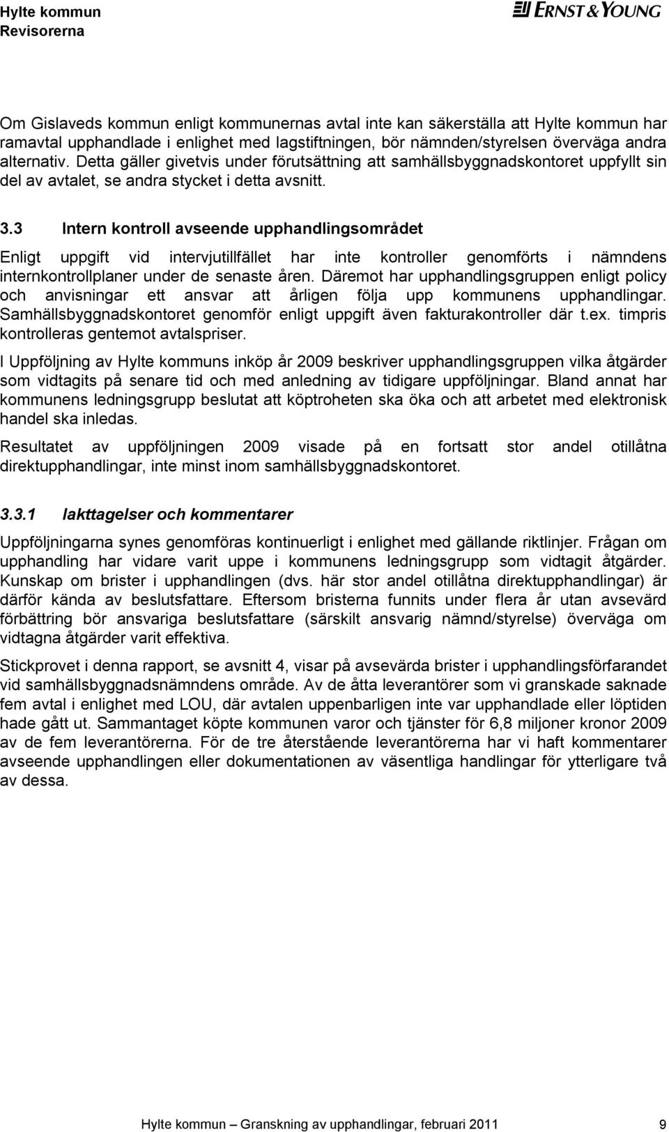 3 Intrn kontroll avsnd upphandlingsområdt Enligt uppgift vid intrvjutillfällt har int kontrollr gnomförts i nämndns intrnkontrollplanr undr d snast årn.
