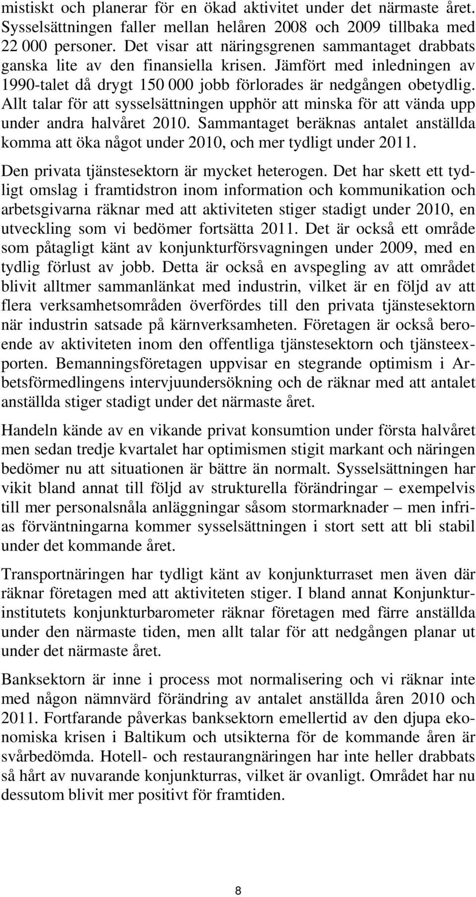 Allt talar för att sysselsättningen upphör att minska för att vända upp under andra halvåret 2010. Sammantaget beräknas antalet anställda komma att öka något under 2010, och mer tydligt under 2011.
