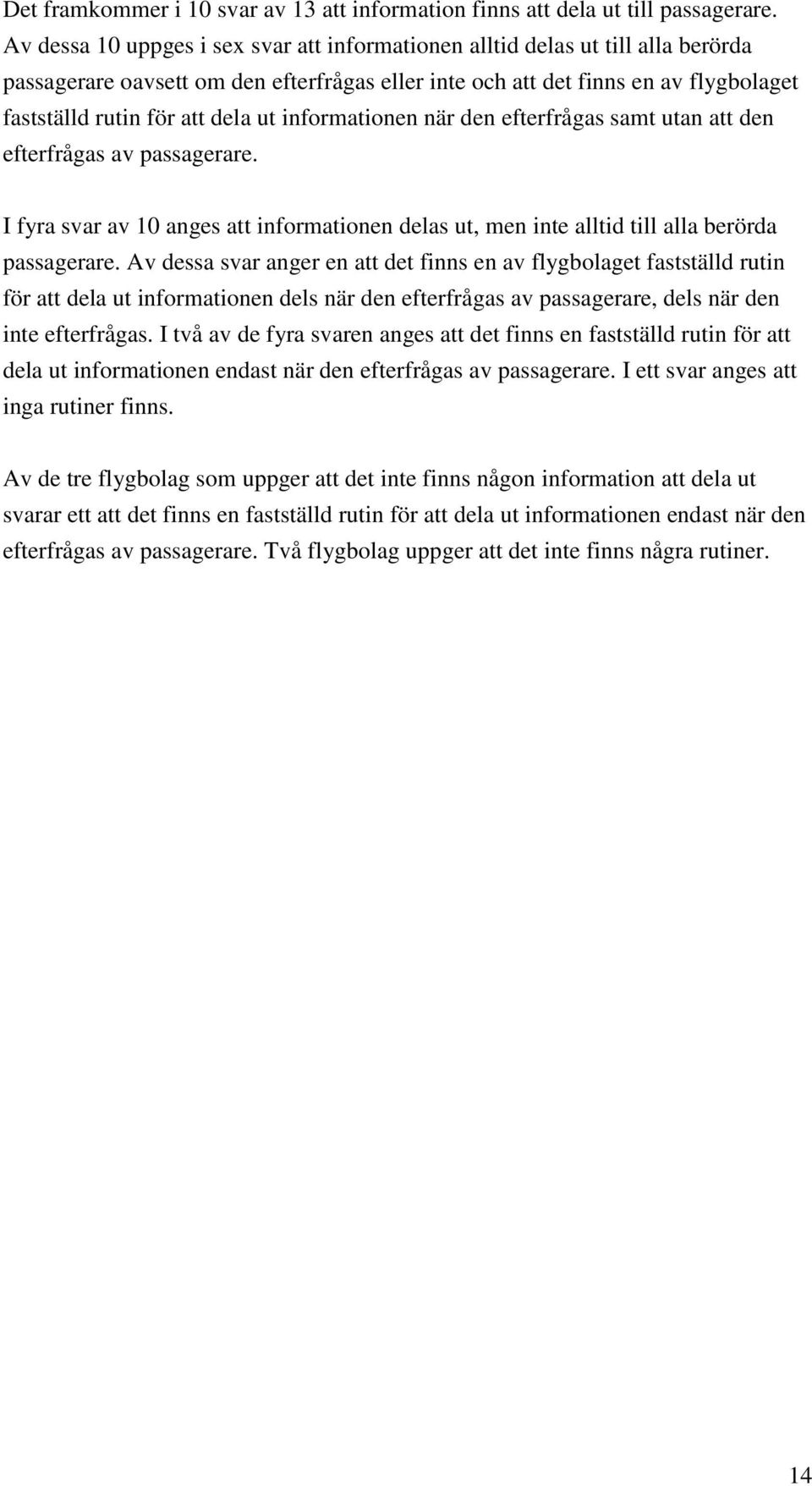 ut informationen när den efterfrågas samt utan att den efterfrågas av passagerare. I fyra svar av 10 anges att informationen delas ut, men inte alltid till alla berörda passagerare.