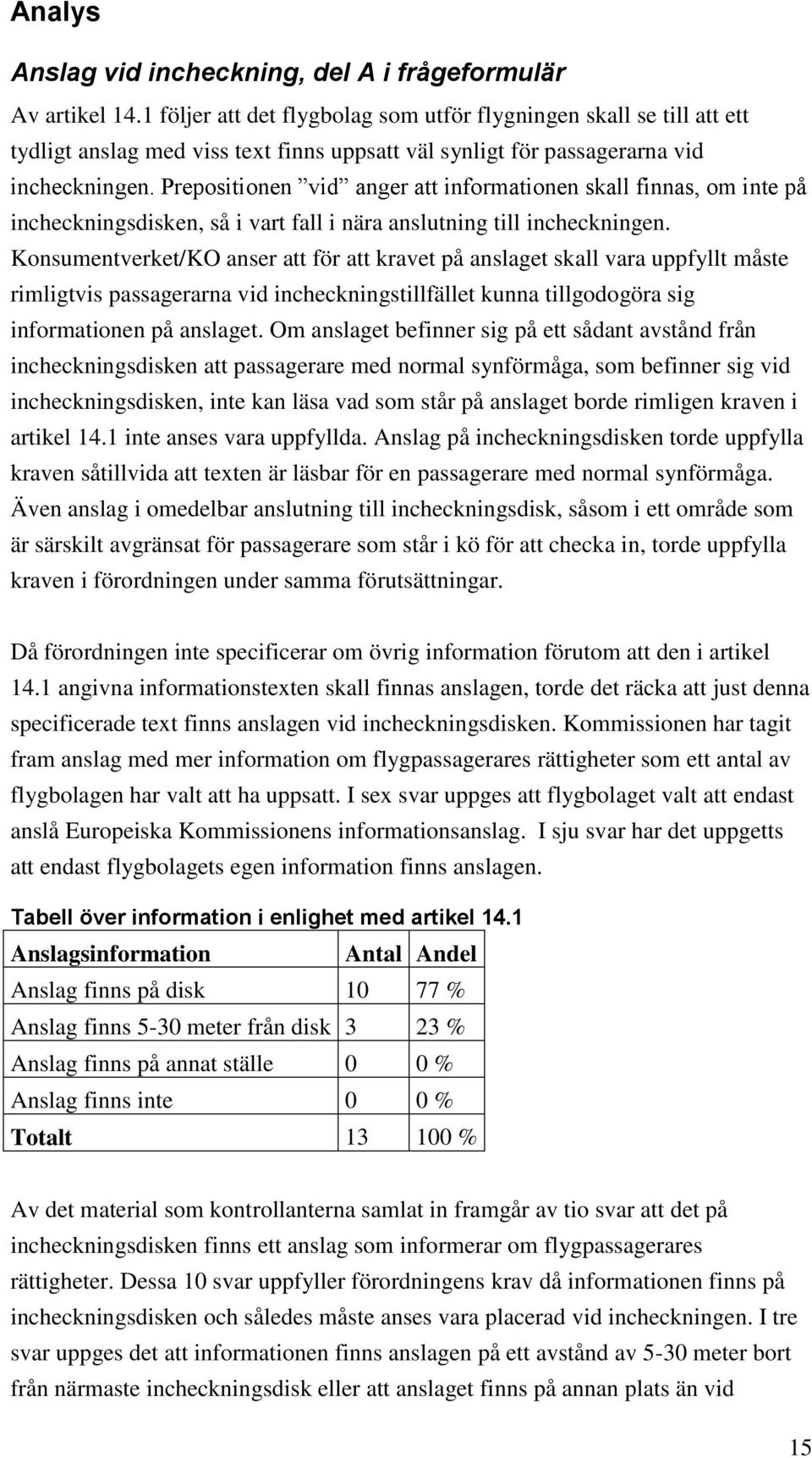 Prepositionen vid anger att informationen skall finnas, om inte på incheckningsdisken, så i vart fall i nära anslutning till incheckningen.