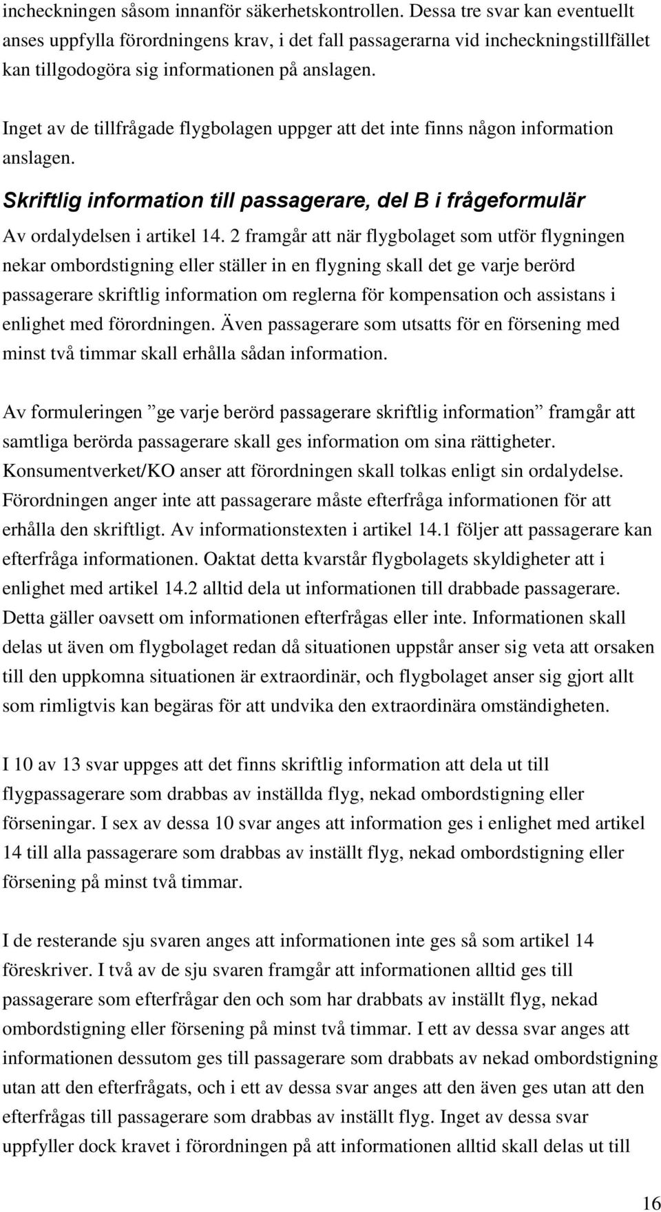 Inget av de tillfrågade flygbolagen uppger att det inte finns någon information anslagen. Skriftlig information till passagerare, del B i frågeformulär Av ordalydelsen i artikel 14.