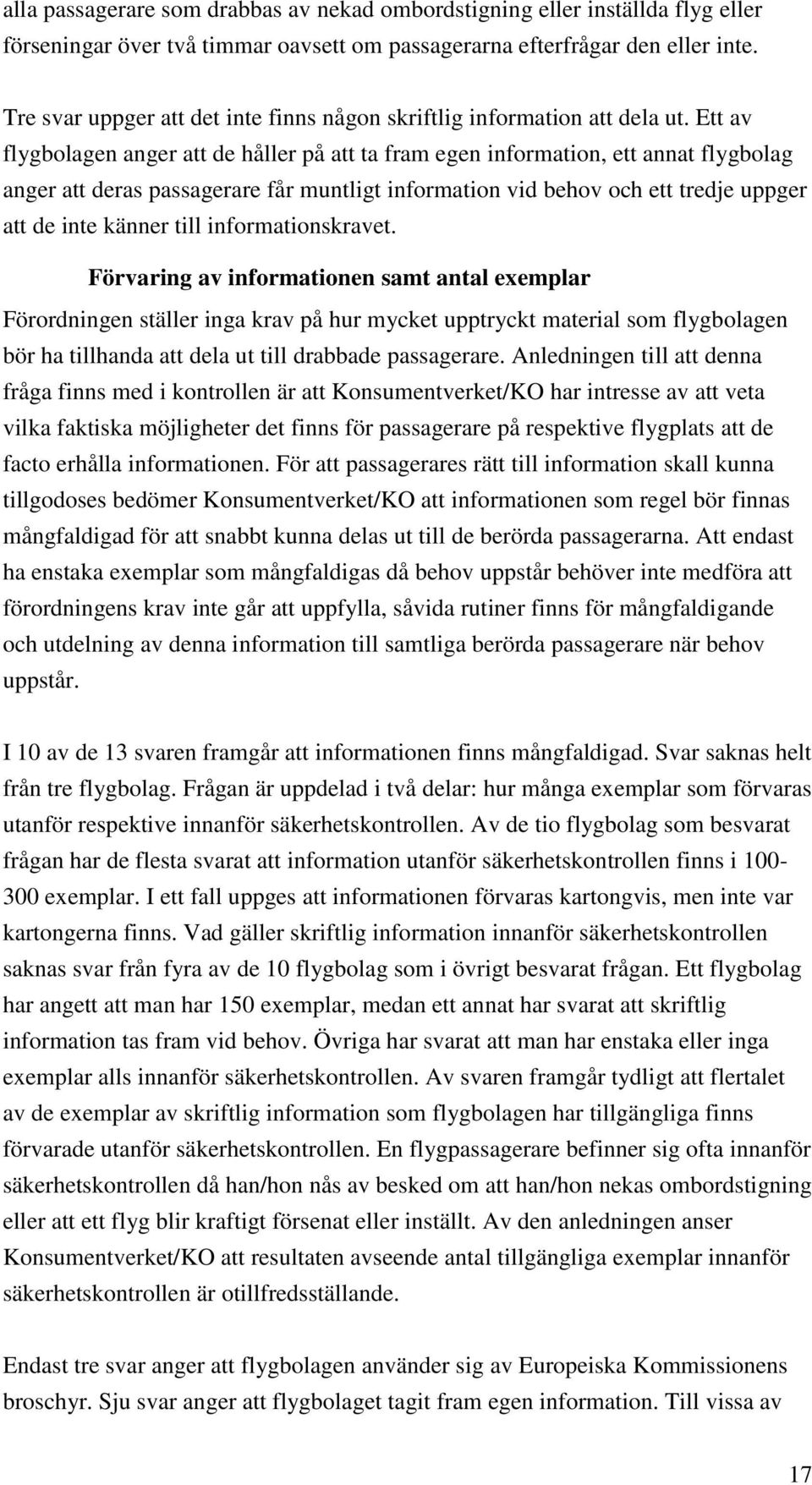 Ett av flygbolagen anger att de håller på att ta fram egen information, ett annat flygbolag anger att deras passagerare får muntligt information vid behov och ett tredje uppger att de inte känner