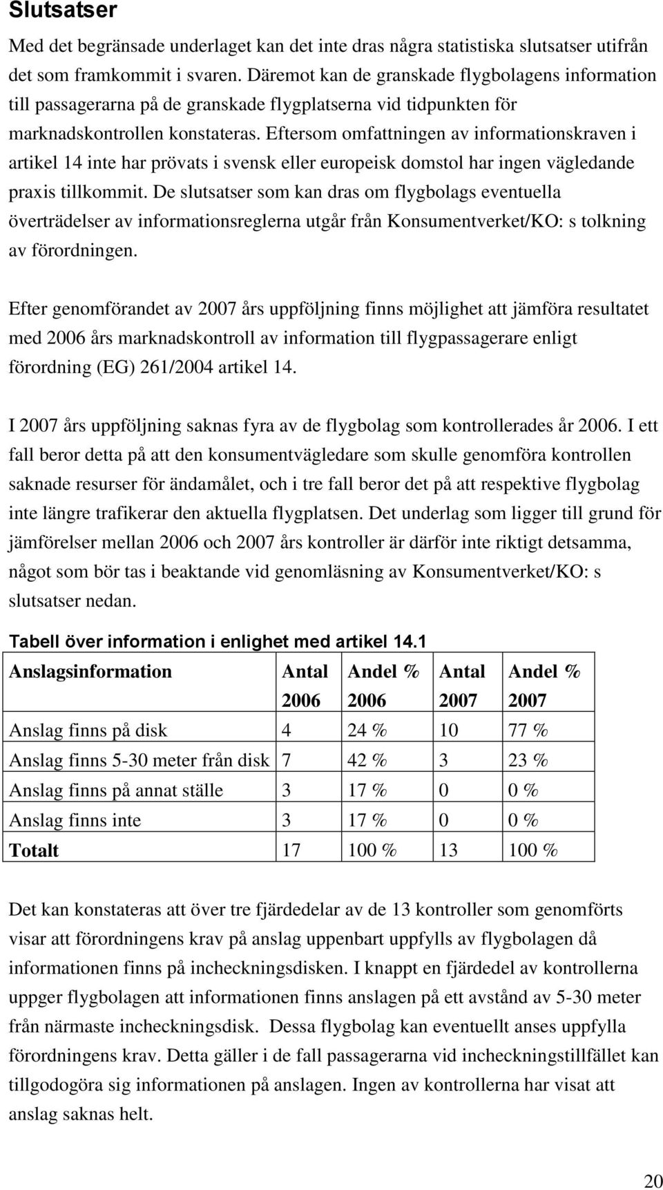 Eftersom omfattningen av informationskraven i artikel 14 inte har prövats i svensk eller europeisk domstol har ingen vägledande praxis tillkommit.