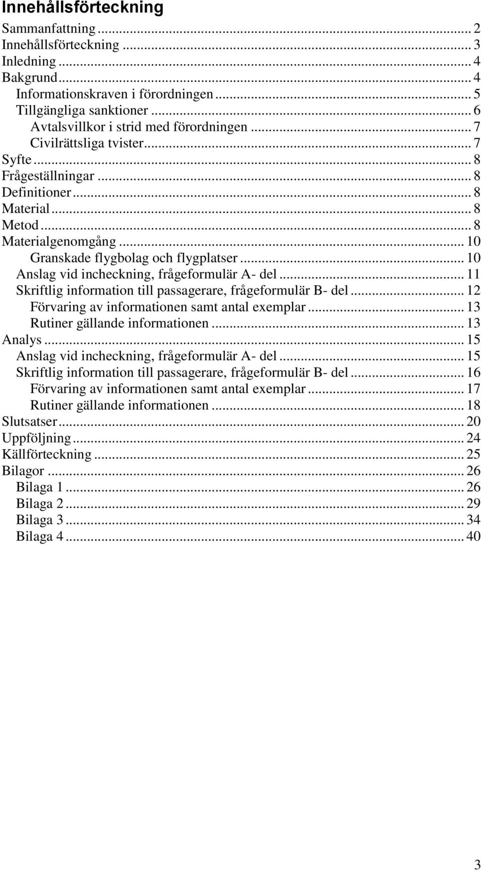 .. 10 Granskade flygbolag och flygplatser... 10 Anslag vid incheckning, frågeformulär A- del... 11 Skriftlig information till passagerare, frågeformulär B- del.