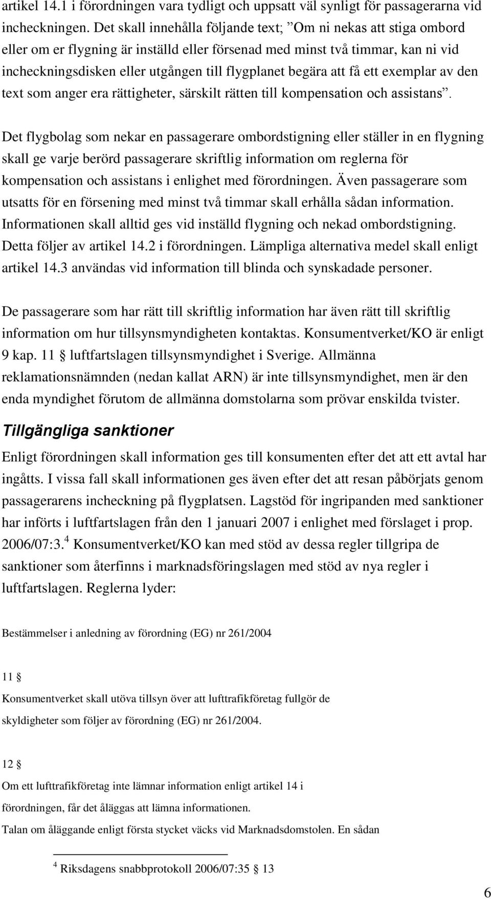 begära att få ett exemplar av den text som anger era rättigheter, särskilt rätten till kompensation och assistans.